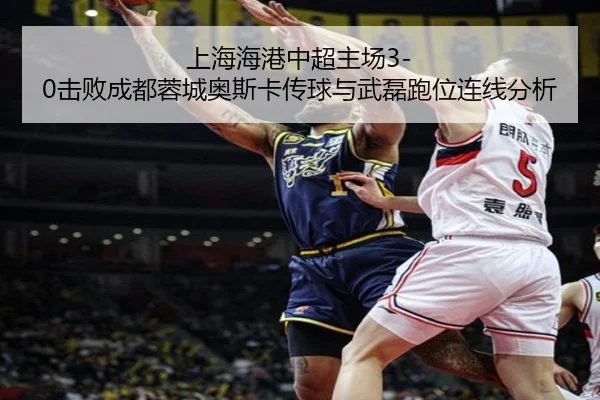 上海海港中超主场3-0击败成都蓉城奥斯卡传球与武磊跑位连线分析