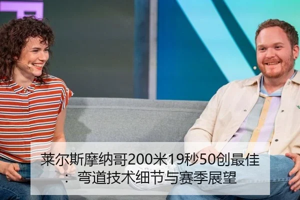 莱尔斯摩纳哥200米19秒50创最佳：弯道技术细节与赛季展望